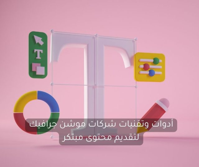 أدوات وتقنيات شركات موشن جرافيك لتقديم محتوى مبتكر